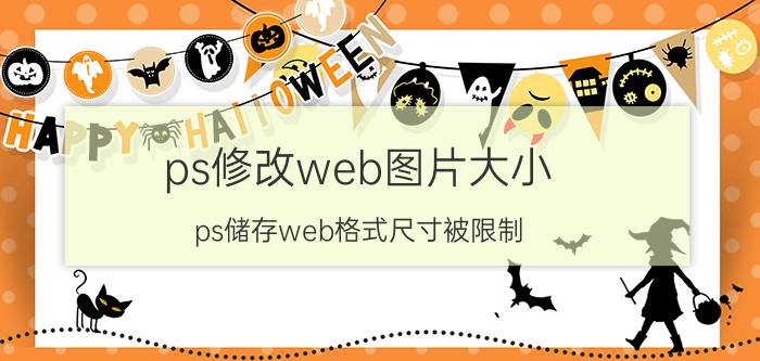 ps修改web图片大小 ps储存web格式尺寸被限制？